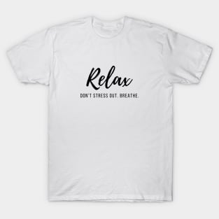 Relax. Don't Stress Out. Breathe. Quote Black Typography T-Shirt